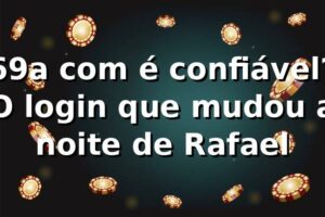 69a com é confiável? O login que mudou a noite de Rafael